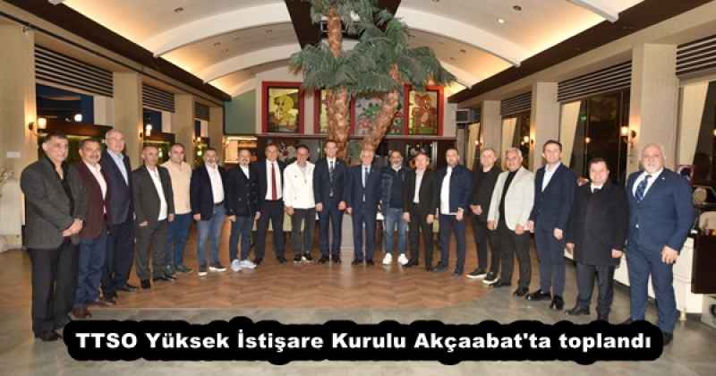 TTSO Yüksek İstişare Kurulu Akçaabat'ta toplandı