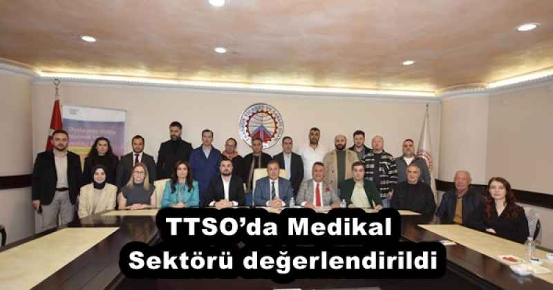 TTSO’da Medikal Sektörü değerlendirildi