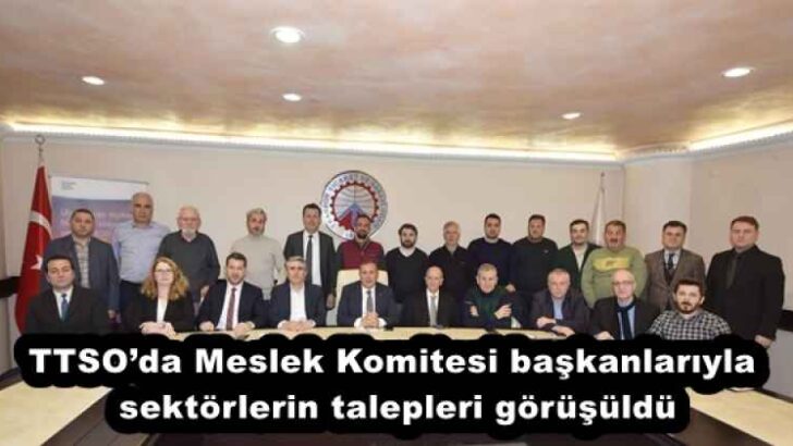 TTSO’da Meslek Komitesi başkanlarıyla sektörlerin talepleri görüşüldü