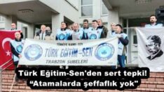 Türk Eğitim-Sen’den sert tepki! “Atamalarda şeffaflık yok”