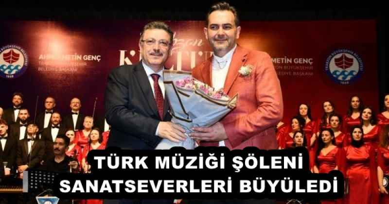 TÜRK MÜZİĞİ ŞÖLENİ SANATSEVERLERİ BÜYÜLEDİ