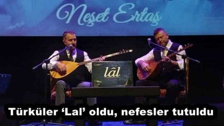 Türküler ‘Lal’ oldu, nefesler tutuldu