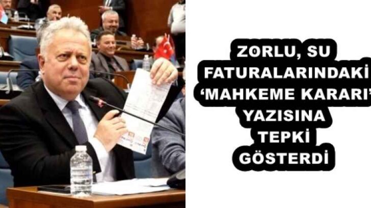 ZORLU, SU FATURALARINDAKİ ‘MAHKEME KARARI’ YAZISINA TEPKİ GÖSTERDİ