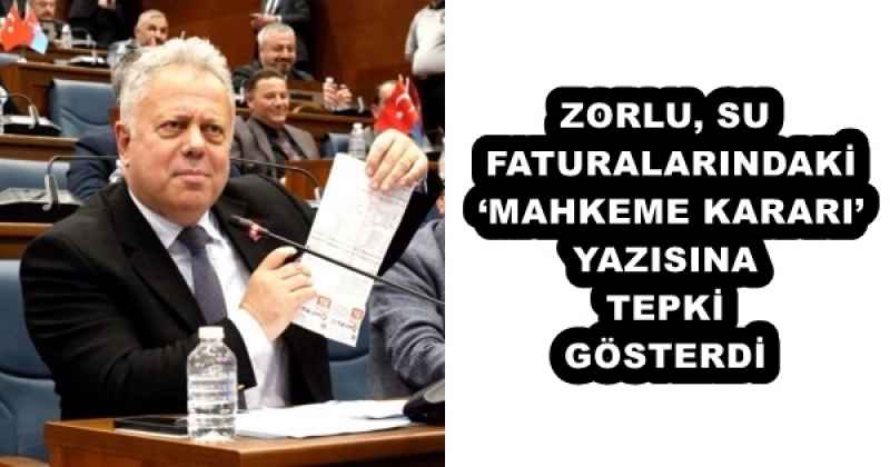 ZORLU, SU FATURALARINDAKİ ‘MAHKEME KARARI’ YAZISINA TEPKİ GÖSTERDİ