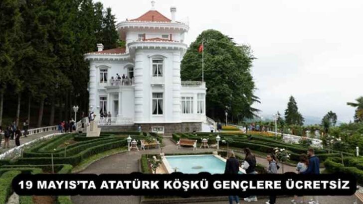19 MAYIS’TA ATATÜRK KÖŞKÜ GENÇLERE ÜCRETSİZ