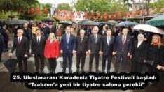 25. Uluslararası Karadeniz Tiyatro Festivali başladı  “Trabzon’a yeni bir tiyatro salonu gerekli”