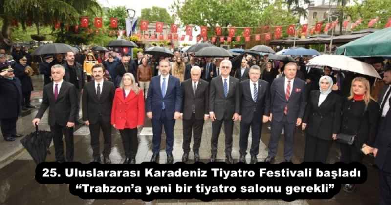 25. Uluslararası Karadeniz Tiyatro Festivali başladı  “Trabzon’a yeni bir tiyatro salonu gerekli”