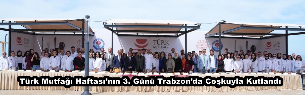 Türk Mutfağı Haftası’nın 3. Günü Trabzon’da Coşkuyla Kutlandı