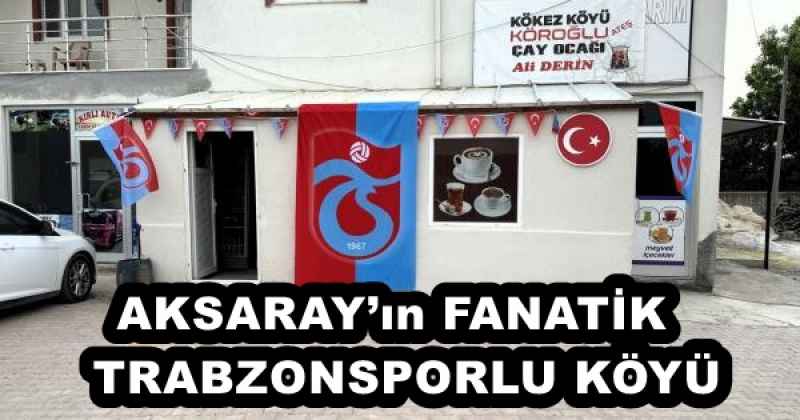 aksarayin_fanatik_trabzonsporlu_koyu_h53251_adf24 AKSARAY’ın FANATİK TRABZONSPORLU KÖYÜ