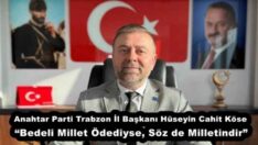 Anahtar Parti Trabzon İl Başkanı Hüseyin Cahit Köse “Bedeli Millet Ödediyse, Söz de Milletindir”