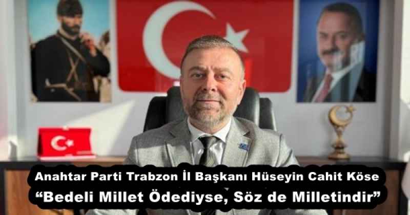 anahtar_parti_trabzon_il_baskani_huseyin_cahit_kose_bedeli_millet_odediyse_soz_de_milletindir_h53022_ec276 Anahtar Parti Trabzon İl Başkanı Hüseyin Cahit Köse “Bedeli Millet Ödediyse, Söz de Milletindir”
