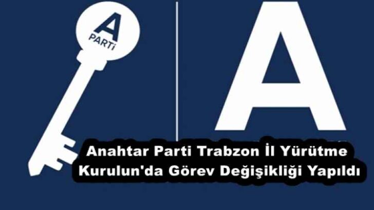 Anahtar Parti Trabzon İl Yürütme Kurulun’da Görev Değişikliği Yapıldı