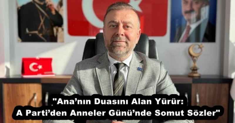 "Ana’nın Duasını Alan Yürür: A Parti’den Anneler Günü’nde Somut Sözler"