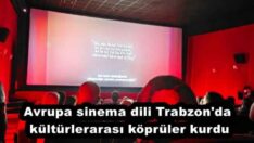 Avrupa sinema dili Trabzon’da kültürlerarası köprüler kurdu