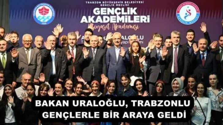 BAKAN URALOĞLU, TRABZONLU GENÇLERLE BİR ARAYA GELDİ