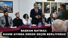 BAŞKAN BATMAZ: KASIM AYINDA ERKEN SEÇİM BEKLİYORUZ