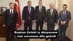 Başkan Çelebi iş dünyasının vize sorununu dile getirdi
