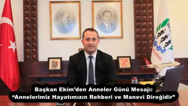 Başkan Ekim’den Anneler Günü Mesajı: “Annelerimiz Hayatımızın Rehberi ve Manevi Direğidir”