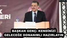 BAŞKAN GENÇ: KENDİNİZİ GELECEĞE DONANIMLI HAZIRLAYIN