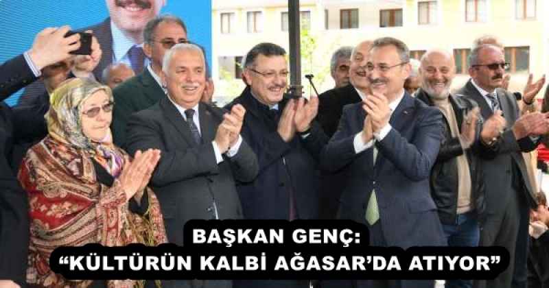 baskan_genc_kulturun_kalbi_agasarda_atiyor_h52945_111e5 BAŞKAN GENÇ: “KÜLTÜRÜN KALBİ AĞASAR’DA ATIYOR”