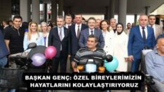 BAŞKAN GENÇ: ÖZEL BİREYLERİMİZİN HAYATLARINI KOLAYLAŞTIRIYORUZ