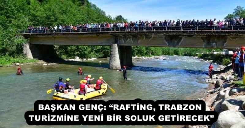 baskan_genc_rafting_trabzon_turizmine_yeni_bir_soluk_getirecek_h53200_f7707 BAŞKAN GENÇ: “RAFTİNG, TRABZON TURİZMİNE YENİ BİR SOLUK GETİRECEK”