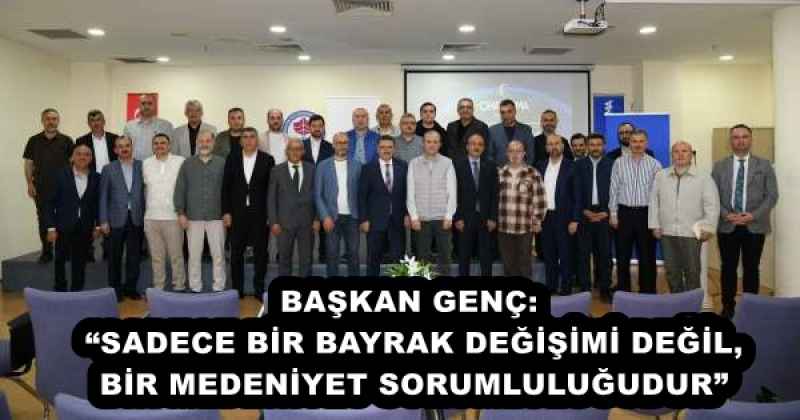 baskan_genc_sadece_bir_bayrak_degisimi_degil_bir_medeniyet_sorumlulugudur_h53219_e54f2 BAŞKAN GENÇ: “SADECE BİR BAYRAK DEĞİŞİMİ DEĞİL, BİR MEDENİYET SORUMLULUĞUDUR”