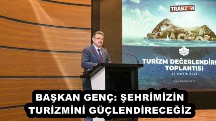 BAŞKAN GENÇ: ŞEHRİMİZİN TURİZMİNİ GÜÇLENDİRECEĞİZ