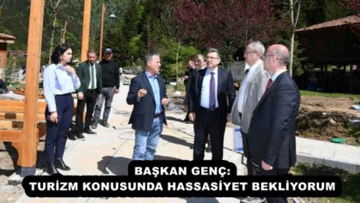BAŞKAN GENÇ: TURİZM KONUSUNDA HASSASİYET BEKLİYORUM