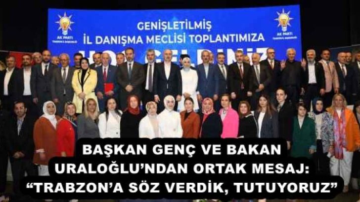 BAŞKAN GENÇ VE BAKAN URALOĞLU’NDAN ORTAK MESAJ: “TRABZON’A SÖZ VERDİK, TUTUYORUZ”