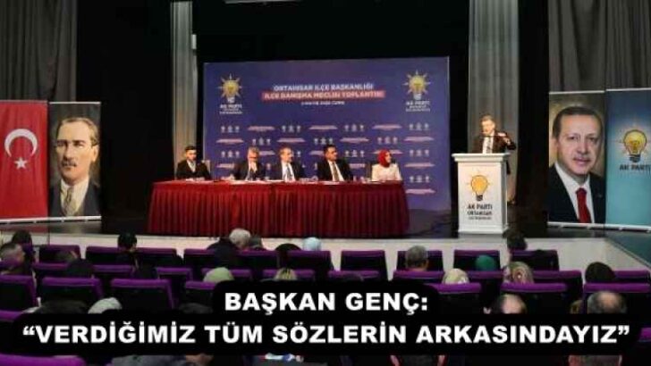 BAŞKAN GENÇ: “VERDİĞİMİZ TÜM SÖZLERİN ARKASINDAYIZ”