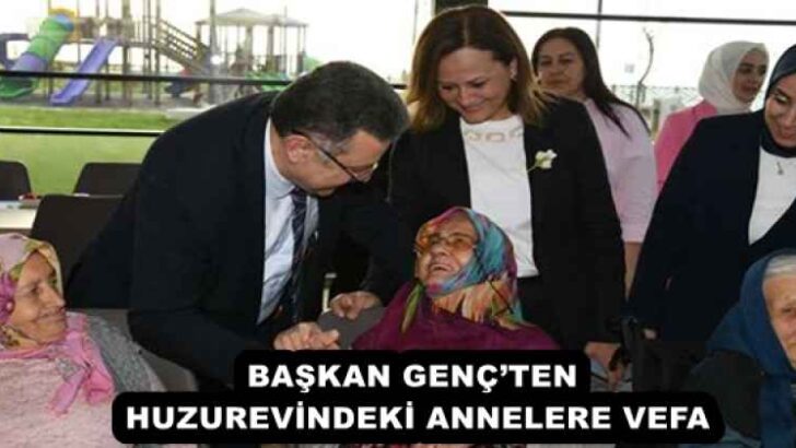 BAŞKAN GENÇ’TEN HUZUREVİNDEKİ ANNELERE VEFA