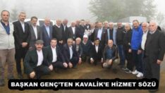 BAŞKAN GENÇ’TEN KAVALİK’E HİZMET SÖZÜ