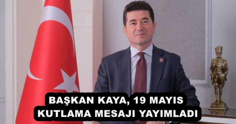 BAŞKAN KAYA, 19 MAYIS KUTLAMA MESAJI YAYIMLADI
