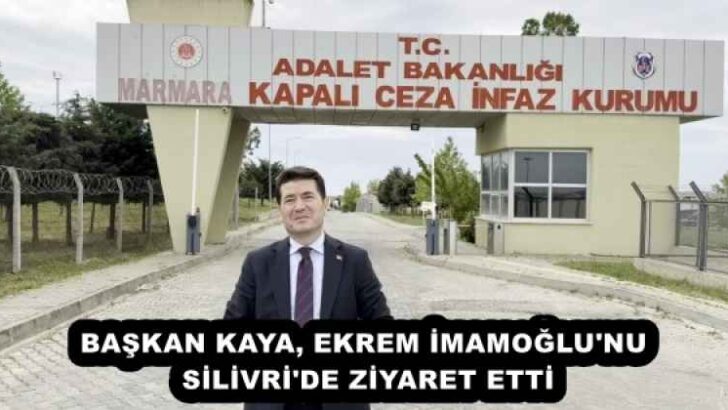 BAŞKAN KAYA, EKREM İMAMOĞLU’NU SİLİVRİ’DE ZİYARET ETTİ