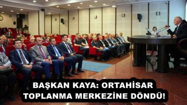 BAŞKAN KAYA: ORTAHİSAR TOPLANMA MERKEZİNE DÖNDÜ!