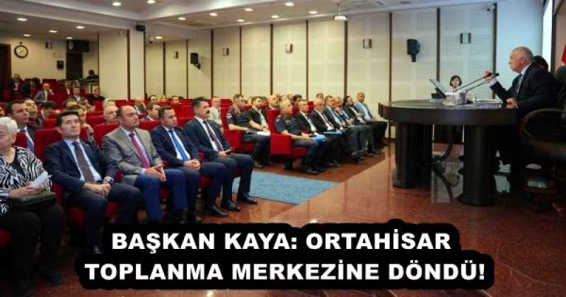 BAŞKAN KAYA: ORTAHİSAR TOPLANMA MERKEZİNE DÖNDÜ!