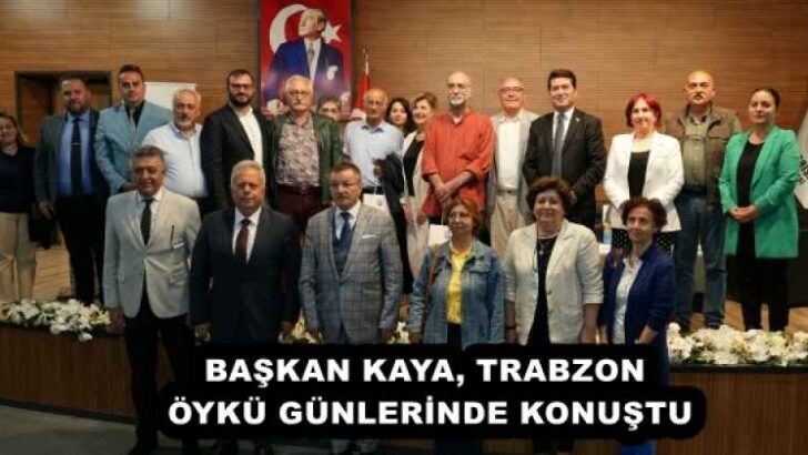 BAŞKAN KAYA, TRABZON ÖYKÜ GÜNLERİNDE KONUŞTU