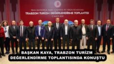 BAŞKAN KAYA, TRABZON TURİZM DEĞERLENDİRME TOPLANTISINDA KONUŞTU