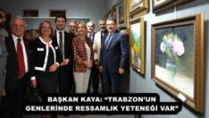 BAŞKAN KAYA: “TRABZON’UN GENLERİNDE RESSAMLIK YETENEĞİ VAR”