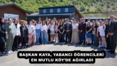 BAŞKAN KAYA, YABANCI ÖĞRENCİLERİ EN MUTLU KÖY’DE AĞIRLADI