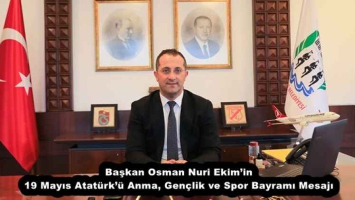 Başkan Osman Nuri Ekim’in 19 Mayıs Atatürk’ü Anma, Gençlik ve Spor Bayramı Mesajı