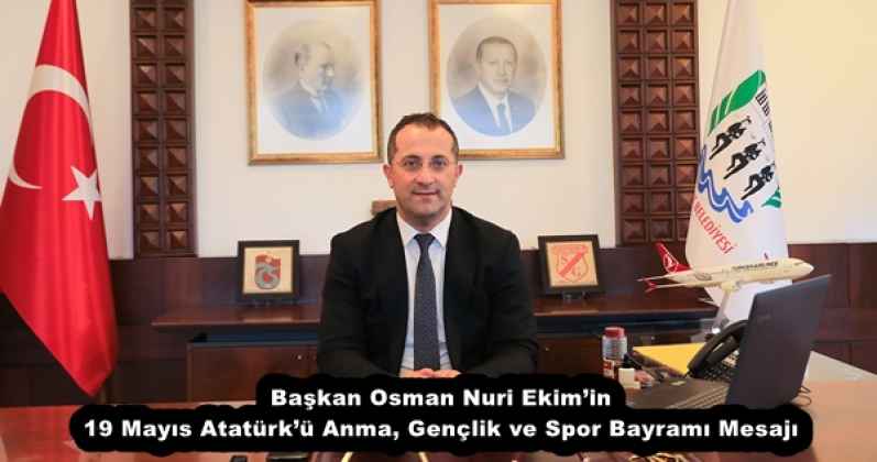 Başkan Osman Nuri Ekim’in 19 Mayıs Atatürk’ü Anma, Gençlik ve Spor Bayramı Mesajı