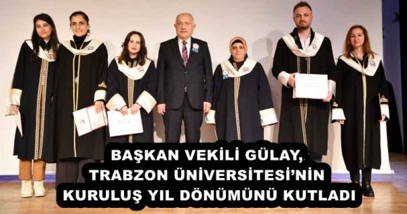 baskan_vekili_gulay_trabzon_universitesinin_kurulus_yil_donumunu_kutladi_h53049_e8f20 BAŞKAN VEKİLİ GÜLAY, TRABZON ÜNİVERSİTESİ’NİN KURULUŞ YIL DÖNÜMÜNÜ KUTLADI