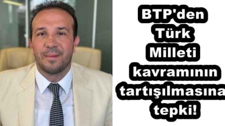 BTP’den Türk Milleti kavramının tartışılmasına tepki!