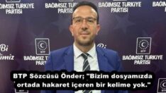 BTP Sözcüsü Önder; “Bizim dosyamızda ortada hakaret içeren bir kelime yok.”