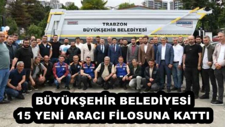 BÜYÜKŞEHİR BELEDİYESİ 15 YENİ ARACI FİLOSUNA KATTI