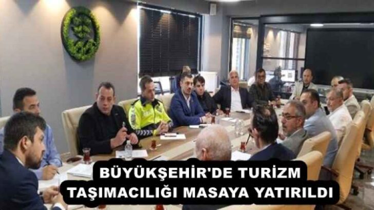 BÜYÜKŞEHİR’DE TURİZM TAŞIMACILIĞI MASAYA YATIRILDI