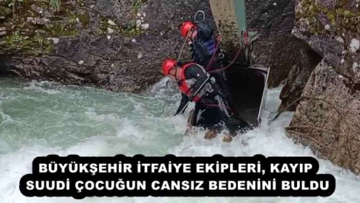 BÜYÜKŞEHİR İTFAİYE EKİPLERİ, KAYIP SUUDİ ÇOCUĞUN CANSIZ BEDENİNİ BULDU