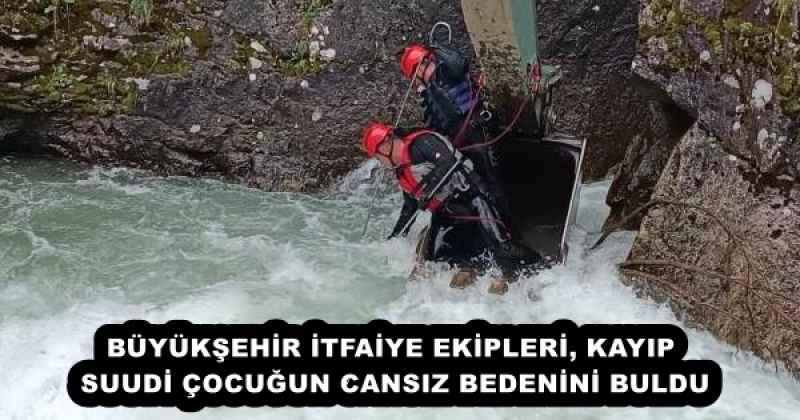BÜYÜKŞEHİR İTFAİYE EKİPLERİ, KAYIP SUUDİ ÇOCUĞUN CANSIZ BEDENİNİ BULDU